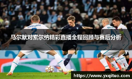 马尔默对索尔纳精彩直播全程回顾与赛后分析
